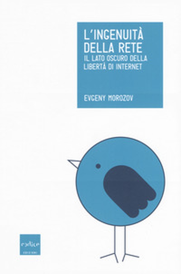 L'ingenuità della rete. Il lato oscuro della libertà di internet - Librerie.coop L'ingenuità della rete. Il lato oscuro della libertà di internet - Librerie.coop