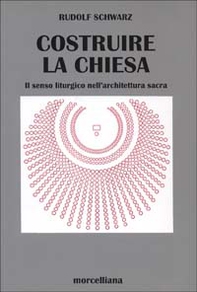 Costruire la chiesa. Il senso liturgico nell'architettura sacra - Librerie.coop