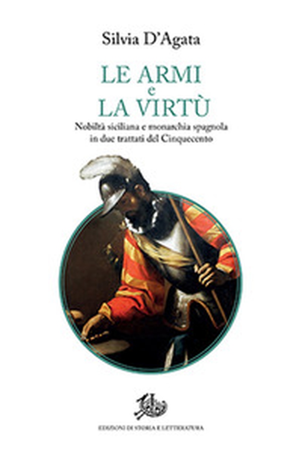 Le armi e la virtù. Nobiltà siciliana e monarchia spagnola in due trattati del Cinquecento - Librerie.coop Le armi e la virtù. Nobiltà siciliana e monarchia spagnola in due trattati del Cinquecento - Librerie.coop