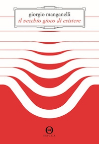 Il vecchio gioco di esistere - Librerie.coop Il vecchio gioco di esistere - Librerie.coop