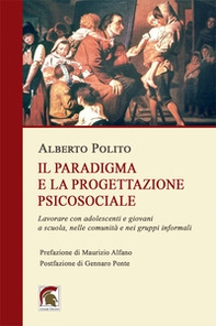 Il paradigma e la progettazione psicosociale. Lavorare con adolescenti e giovani a scuola, nelle comunità e nei gruppi informali - Librerie.coop