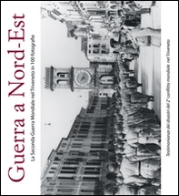 Guerra a Nord-Est. La seconda guerra mondiale nel Triveneto in 100 fotografie - Librerie.coop Guerra a Nord-Est. La seconda guerra mondiale nel Triveneto in 100 fotografie - Librerie.coop
