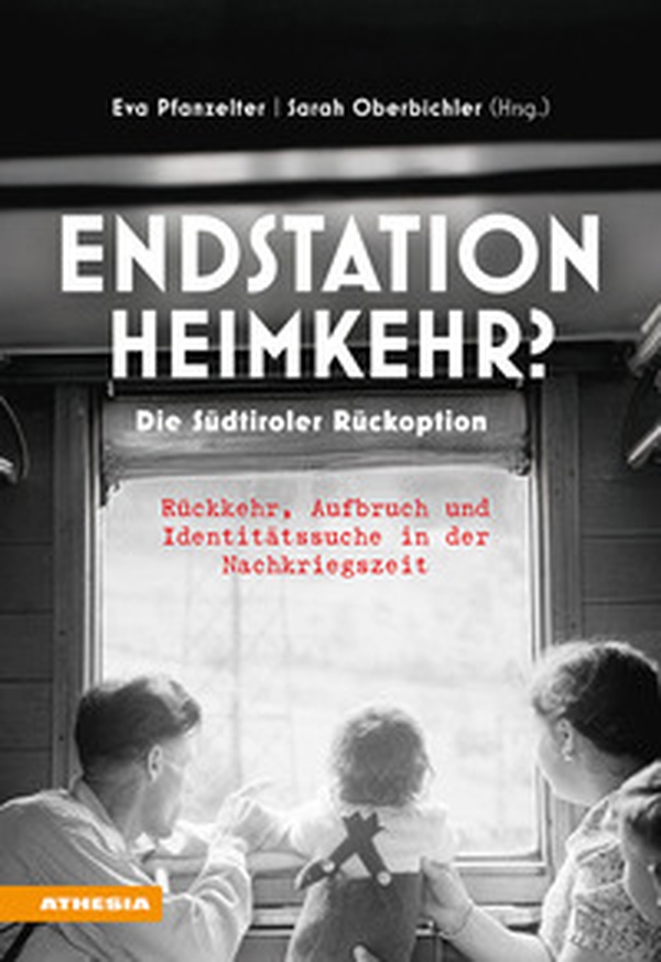 Endstation Heimkehr? Die Südtiroler Rückoption. Rückkehr, Aufbruch und Identitätssuche in der Nachkriegszeit - Librerie.coop