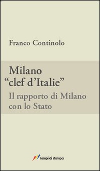 Milano, clef d'Italie. Il rapporto di Milano con lo Stato - Librerie.coop Milano, clef d'Italie. Il rapporto di Milano con lo Stato - Librerie.coop