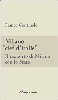 Milano, clef d'Italie. Il rapporto di Milano con lo Stato - Librerie.coop