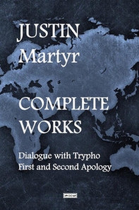 Complete works. Dialogue with Trypho-First and second apology - Librerie.coop