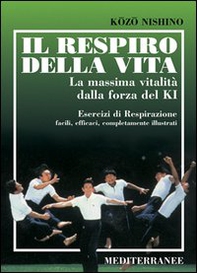 Il respiro della vita. La massima vitalità della forza ki. Esercizi di respirazione facili, efficaci, completamente illustrati - Librerie.coop