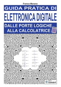 Guida pratica di elettronica digitale. Dalle porte logiche alla calcolatrice - Librerie.coop