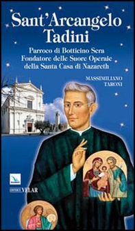 Sant'Arcangelo Tadini. Parroco di Botticino Sera, fondatore delle suore operaie della Santa Casa di Nazareth - Librerie.coop