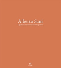 Alberto Sani. Quando la scultura diventa poesia - Librerie.coop