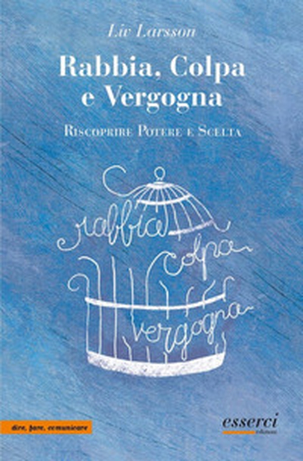 Rabbia, colpa e vergogna. Riscoprire potere e scelta - Librerie.coop Rabbia, colpa e vergogna. Riscoprire potere e scelta - Librerie.coop