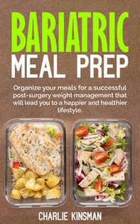 Bariatric meal prep. Organize your meals for a successful post-surgery weight management that will lead you to a happier and healthier lifestyle - Librerie.coop Bariatric meal prep. Organize your meals for a successful post-surgery weight management that will lead you to a happier and healthier lifestyle - Librerie.coop