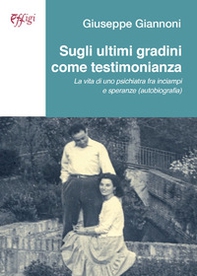 Sugli ultimi gradini come testimonianza. La vita di uno psichiatra fra inciampi e speranze (autobiografia) - Librerie.coop