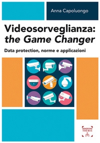 Videosorveglianza: the game changer. Data protection, norme e applicazioni - Librerie.coop