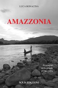 Amazzonia. Ai margini della grande foresta - Librerie.coop