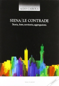 Siena. Le contrade. Storia, feste, territorio, aggregazioni - Librerie.coop