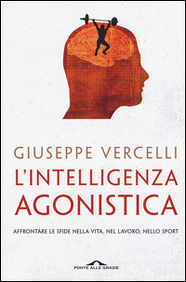 L'intelligenza agonistica. Affrontare le sfide nella vita, nel lavoro, nello sport - Librerie.coop L'intelligenza agonistica. Affrontare le sfide nella vita, nel lavoro, nello sport - Librerie.coop
