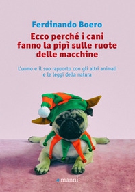 Ecco perché i cani fanno la pipì sulle ruote delle macchine. L'uomo e il suo rapporto con gli altri animali e le leggi della natura - Librerie.coop
