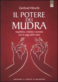 Il potere dei mudra. Equilibrio, vitalità e serenità con lo yoga delle mani - Librerie.coop