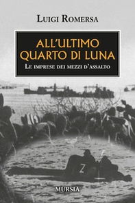 All'ultimo quarto di luna. Le imprese dei mezzi d'assalto - Librerie.coop