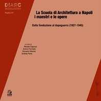 La scuola di architettura a Napoli. I maestri e le opere. Dalla fondazione al dopoguerra (1927-1945) - Librerie.coop
