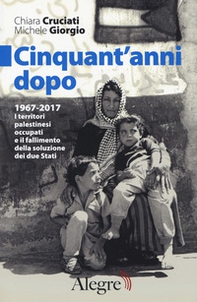 Cinquant'anni dopo. 1967-2017. I territori palestinesi occupati e il fallimento della soluzione dei due Stati - Librerie.coop