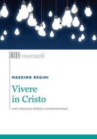 Vivere in Cristo. Una teologia morale fondamentale - Librerie.coop