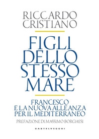 Figli dello stesso mare. Francesco e la nuova. Alleanza per il Mediterraneo - Librerie.coop Figli dello stesso mare. Francesco e la nuova. Alleanza per il Mediterraneo - Librerie.coop