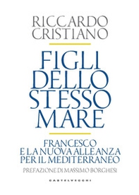 Figli dello stesso mare. Francesco e la nuova. Alleanza per il Mediterraneo - Librerie.coop