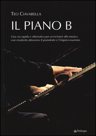 Il piano B. Una via rapida ed alternativa per avvicinarsi alla musica con creatività attraverso il pianoforte e l'improvvisazione - Librerie.coop