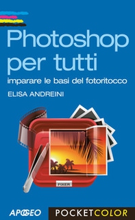 Photoshop per tutti. Imparare le basi del fotoritocco - Librerie.coop Photoshop per tutti. Imparare le basi del fotoritocco - Librerie.coop