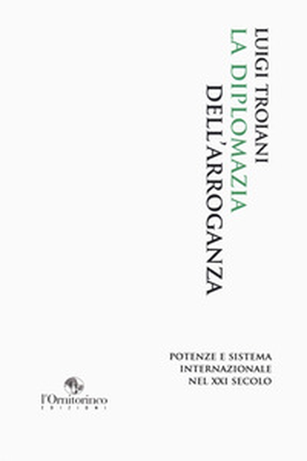 La diplomazia dell'arroganza. Potenze e sistema internazionale nel XXI secolo - Librerie.coop La diplomazia dell'arroganza. Potenze e sistema internazionale nel XXI secolo - Librerie.coop