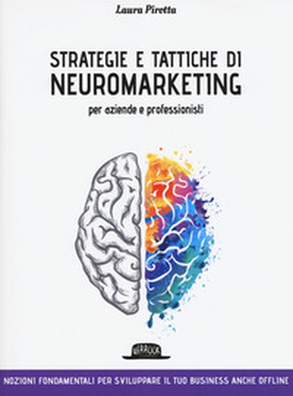 Strategie e tattiche di neuromarketing per aziende e professionisti. Nozioni fondamentali per sviluppare il tuo business anche offline - Librerie.coop Strategie e tattiche di neuromarketing per aziende e professionisti. Nozioni fondamentali per sviluppare il tuo business anche offline - Librerie.coop