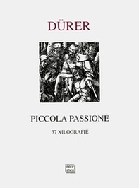Piccola Passione. 37 xilografie (rist. anastatica 1612) - Librerie.coop