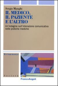 Il medico, il paziente e l'altro. Un'indagine sull'interazione comunicativa nelle pratiche mediche - Librerie.coop