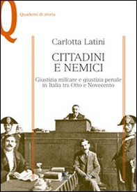Cittadini e nemici. Giustizia militare e giustizia penale in Italia tra Otto e Novecento - Librerie.coop