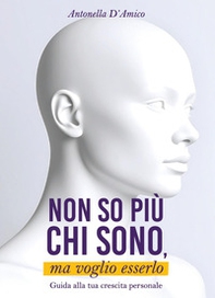 Non so più chi sono, ma voglio esserlo. Guida alla tua crescita personale - Librerie.coop