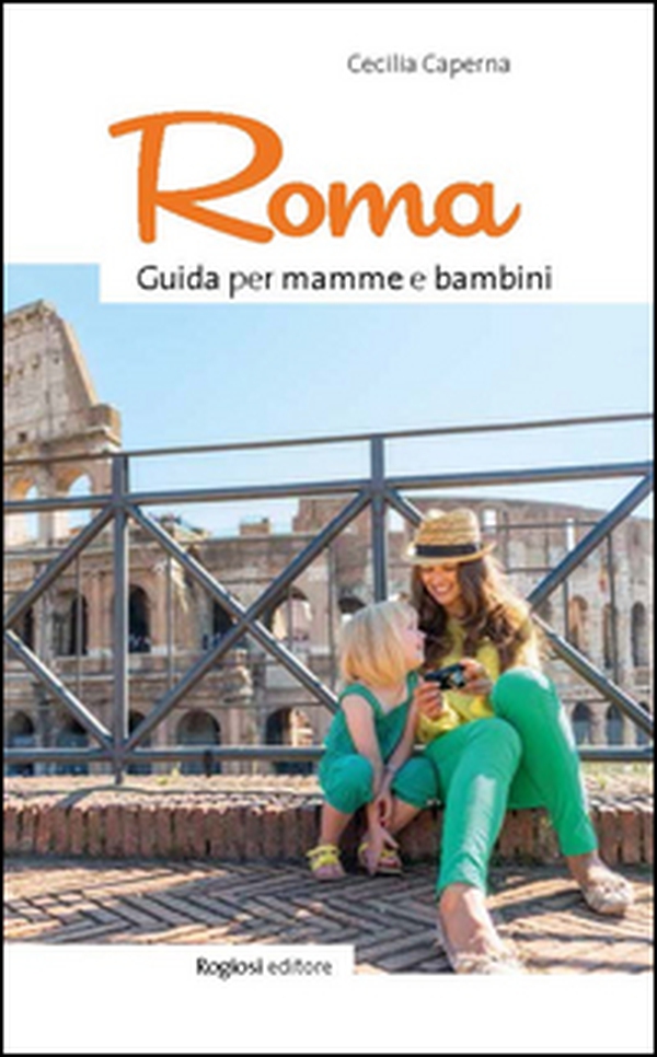 Roma. Guida per mamme e bambini - Librerie.coop Roma. Guida per mamme e bambini - Librerie.coop