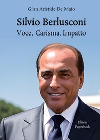 Silvio Berlusconi. Voce, carisma, impatto - Librerie.coop