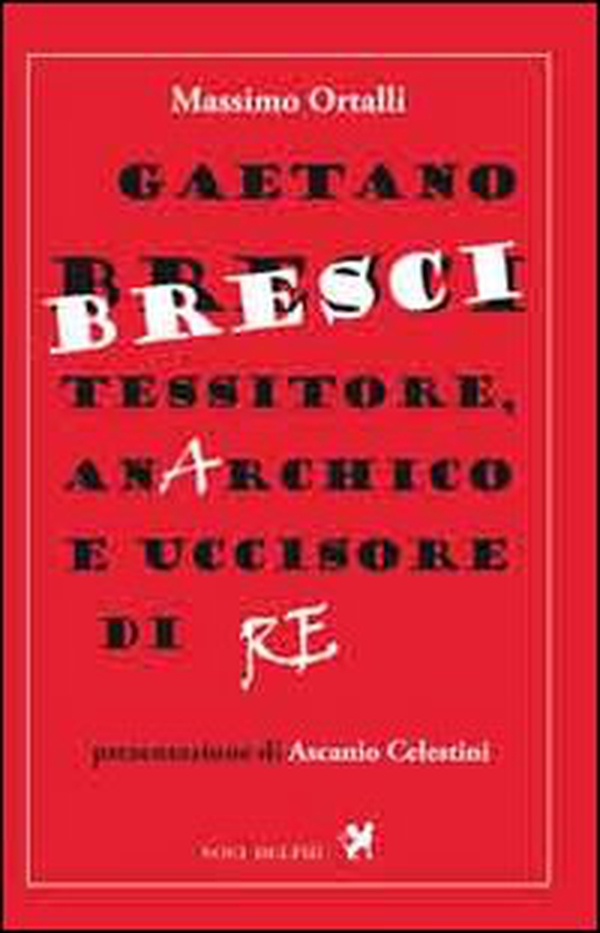 Gaetano Bresci, tessitore, anarchico e uccisore di re - Librerie.coop Gaetano Bresci, tessitore, anarchico e uccisore di re - Librerie.coop