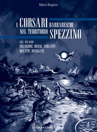 I corsari barbareschi nel territorio spezzino (sec. XVI-XVII). Incursioni, difese, schiavitù, riscatti, rinnegati - Librerie.coop