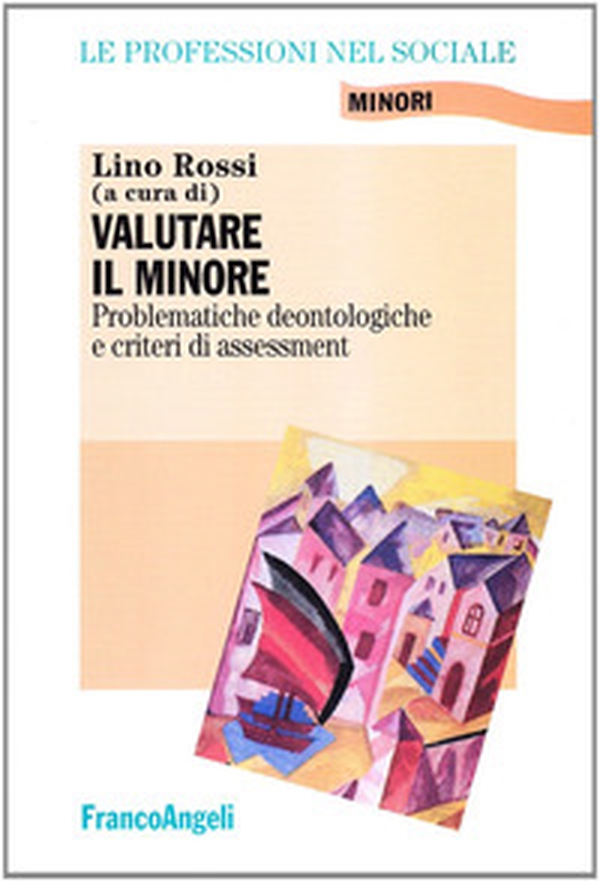 Valutare il minore. Problematiche deontologiche e criteri di assessment - Librerie.coop Valutare il minore. Problematiche deontologiche e criteri di assessment - Librerie.coop