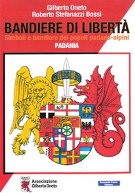 Bandiere di libertà. Simboli e bandiere dei popoli padano-alpini. Padania - Librerie.coop
