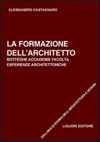 La formazione dell'architetto. Botteghe, accademie, facoltà, esperienze architettoniche - Librerie.coop
