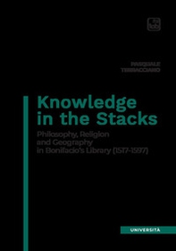 Knowledge in the Stacks. Philosophy, religion and geography in Bonifacio's Library (1517-1597) - Librerie.coop Knowledge in the Stacks. Philosophy, religion and geography in Bonifacio's Library (1517-1597) - Librerie.coop