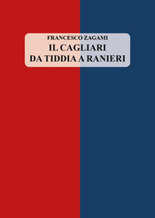 Il Cagliari da Tiddia a Ranieri - Librerie.coop Il Cagliari da Tiddia a Ranieri - Librerie.coop