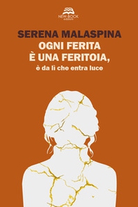 Ogni ferita è una feritoia, è da lì che entra luce - Librerie.coop