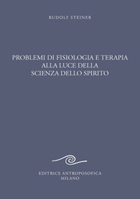 Problemi di fisiologia e terapia alla luce della scienza dello spirito. Tredici conferenze - Librerie.coop