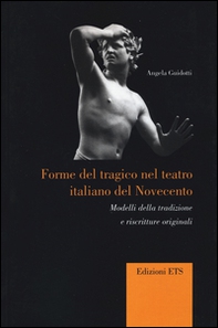 Forme del tragico nel teatro italiano del Novecento. Modelli della tradizione e riscritture originali - Librerie.coop