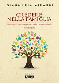Credere nella famiglia. Un rifugio di speranza per coloro che credono nella vita - Librerie.coop